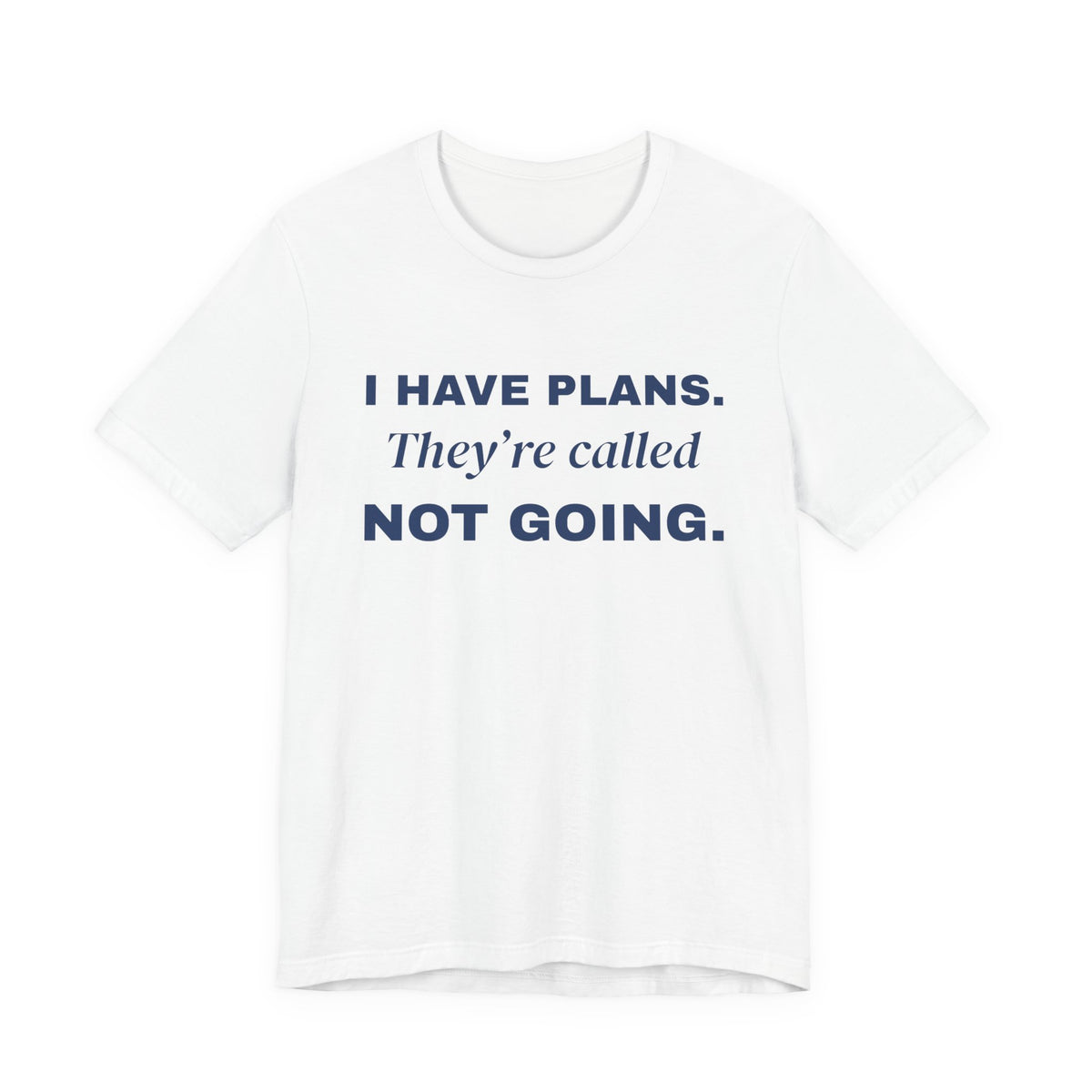 I Have Plans. They're Called Not Going. Tee (Navy Blue Ink)