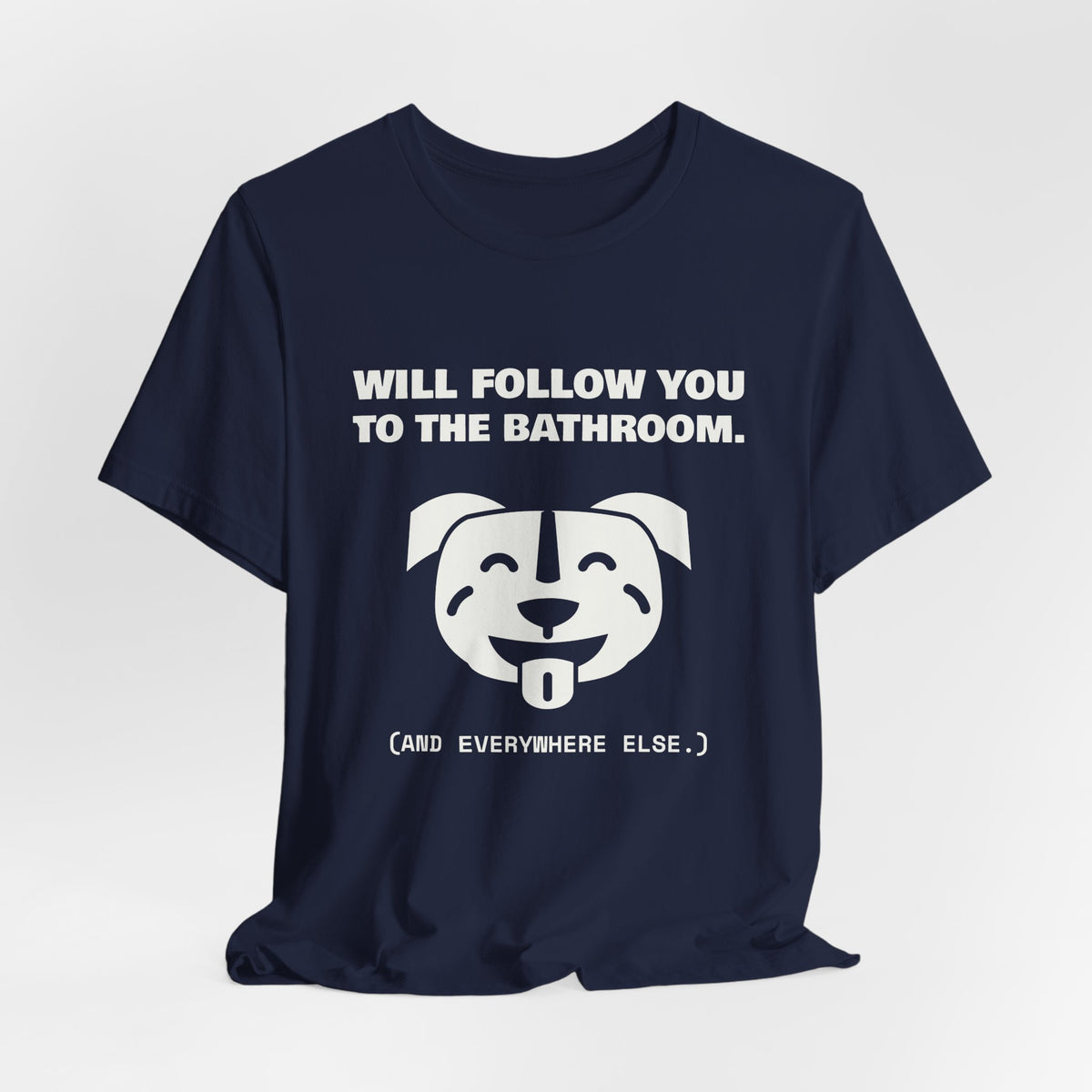 Will Follow You to the Bathroom. (And Everywhere Else.) Tee (Dark)