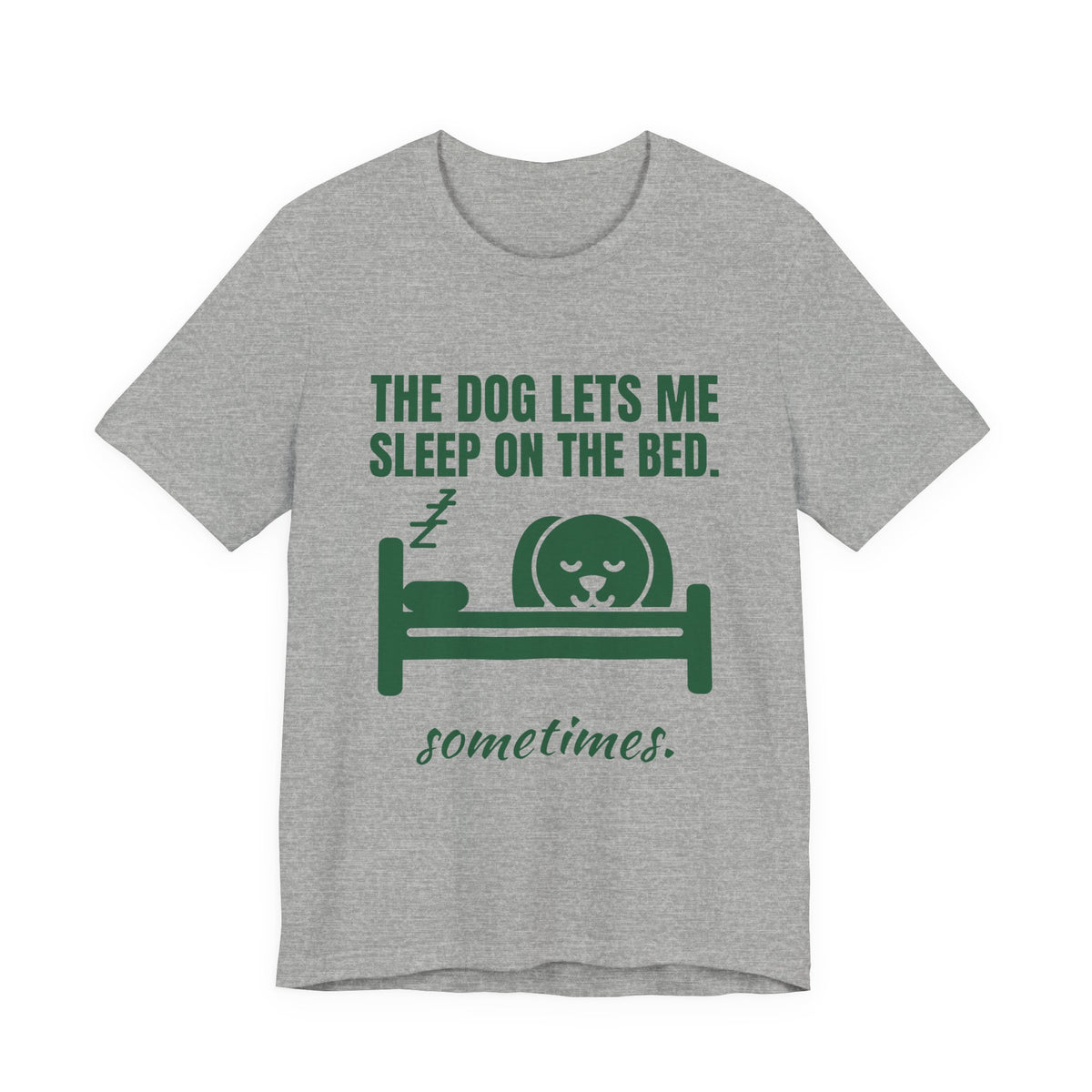 The Dog Lets Me Sleep on the Bed. Sometimes Tee (Forest Green Ink)