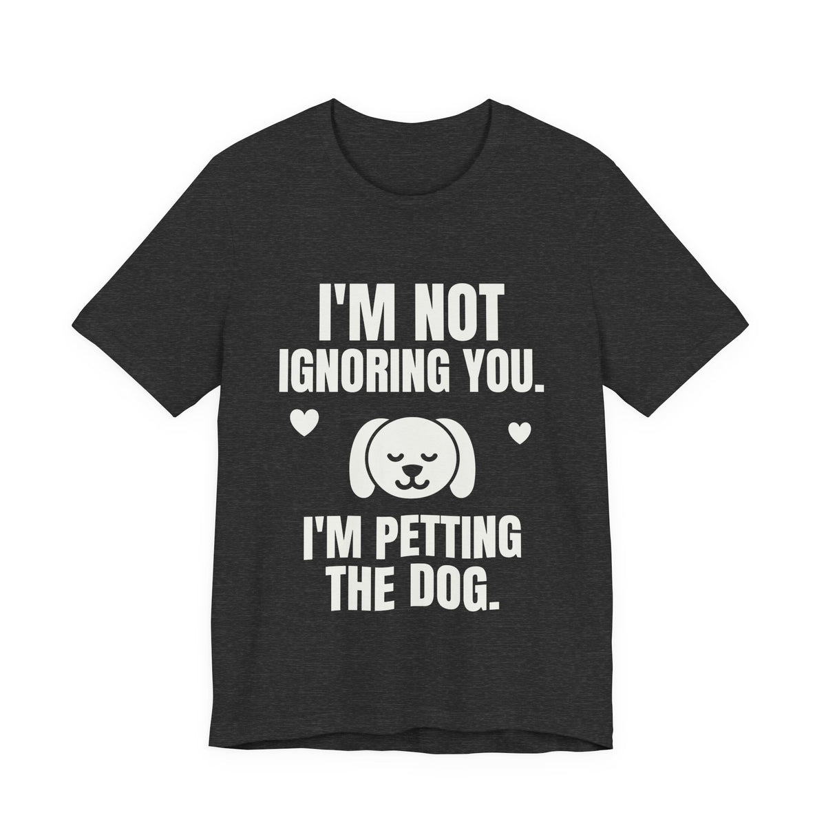I'm Not Ignoring You. I'm Petting the Dog Tee (Dark)