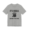 It's Chalk. Nothing to See Here Tee (Light)