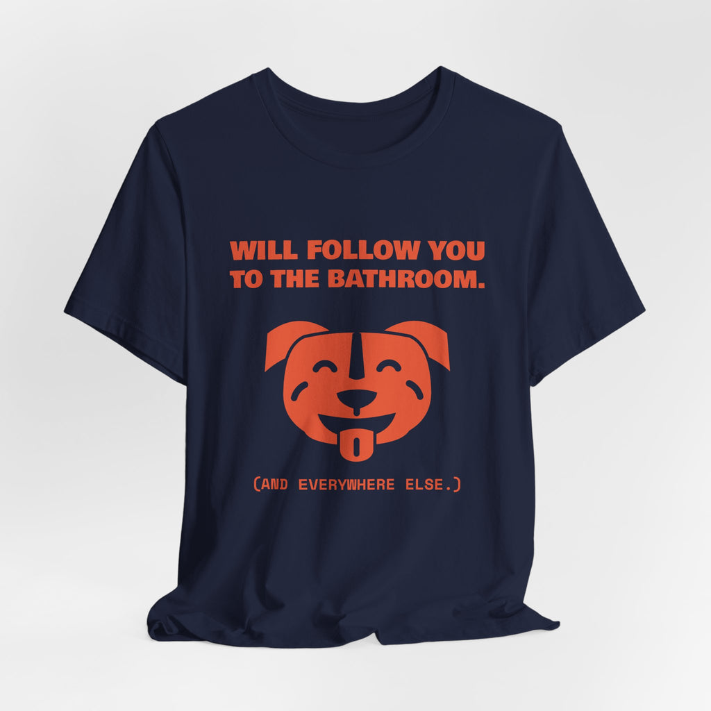 Will Follow You to the Bathroom. (And Everywhere Else.) Tee (Orange)