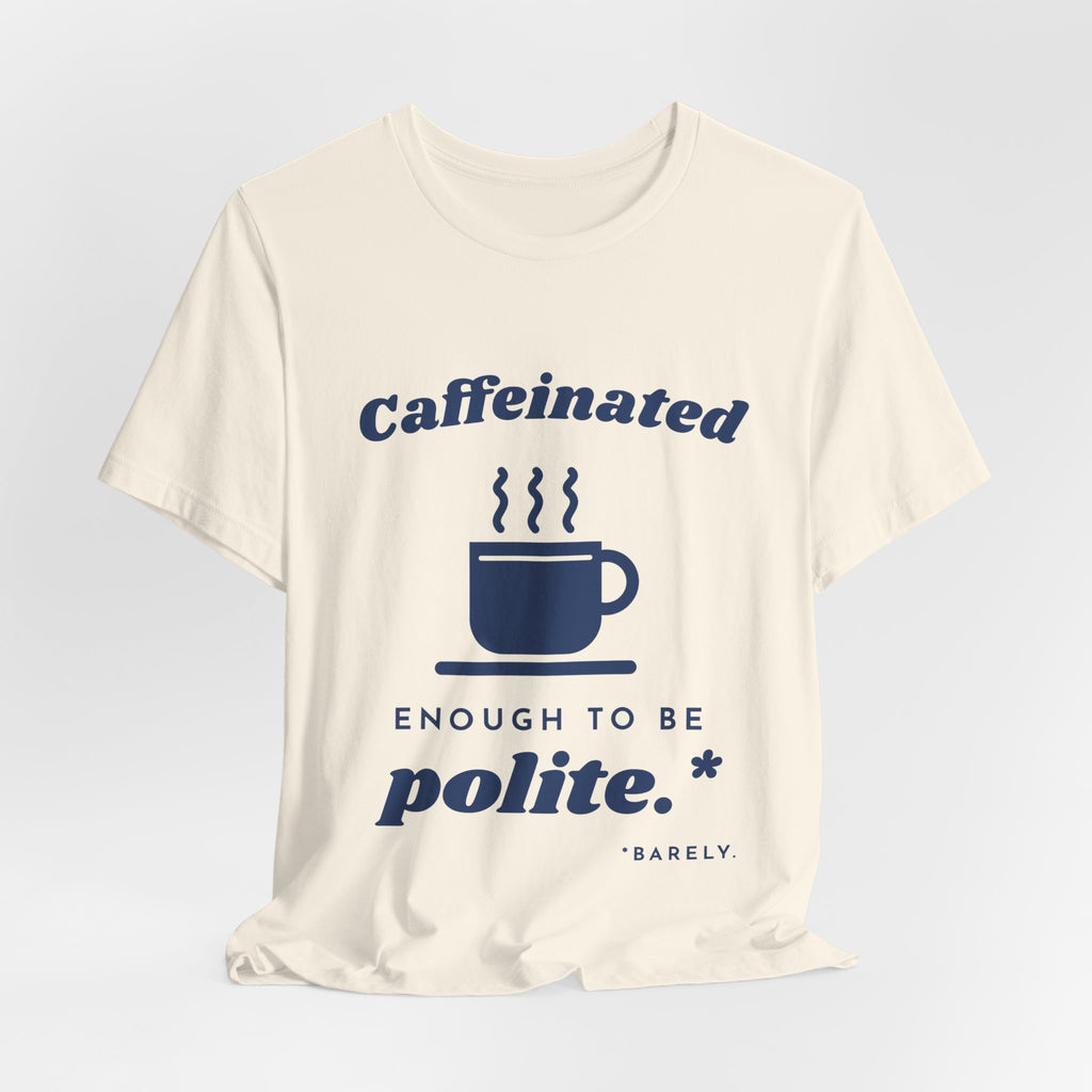 Caffeinated Enough to Be Polite Tee (Navy Blue Ink)