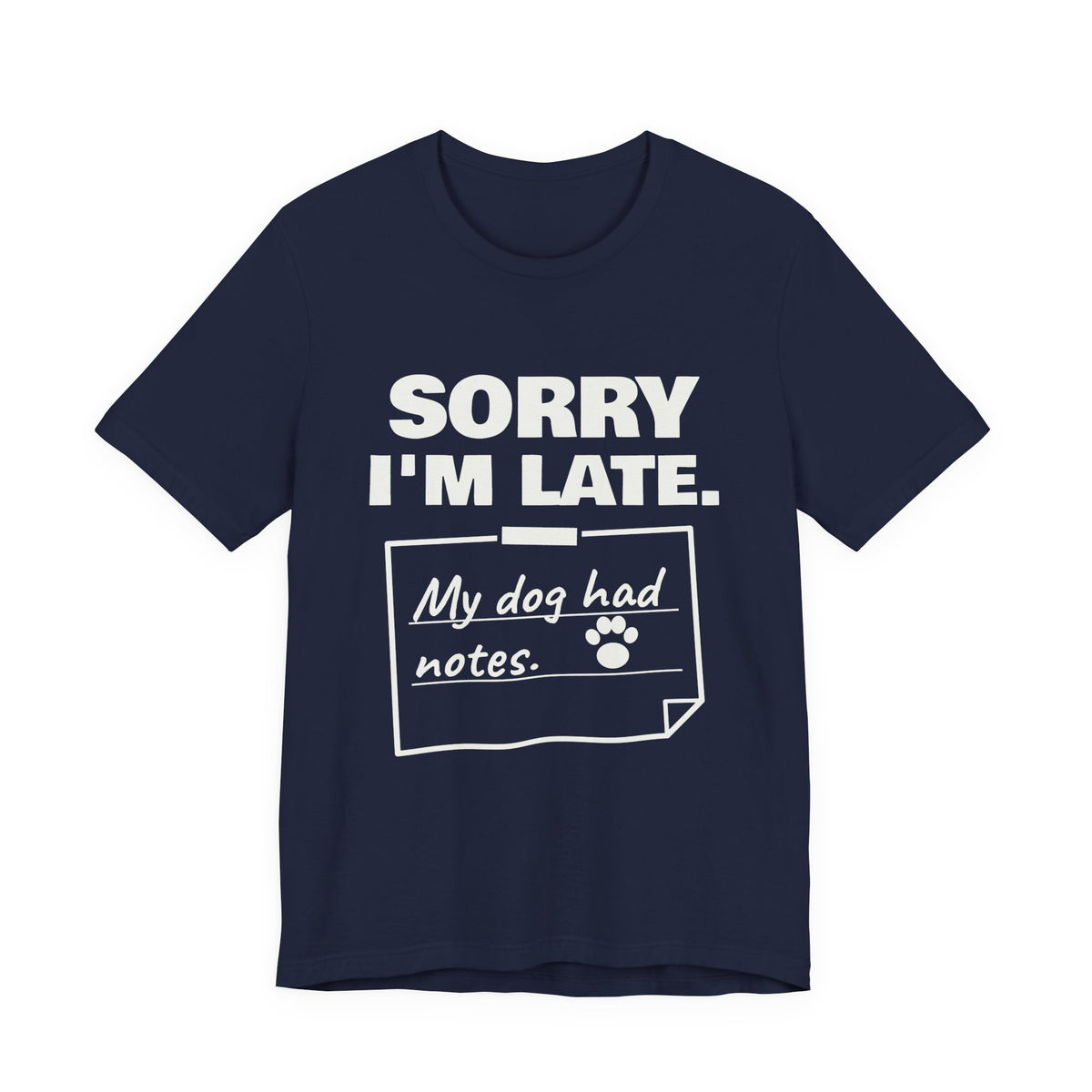 Sorry I'm Late. My Dog Had Notes. Tee (Dark)