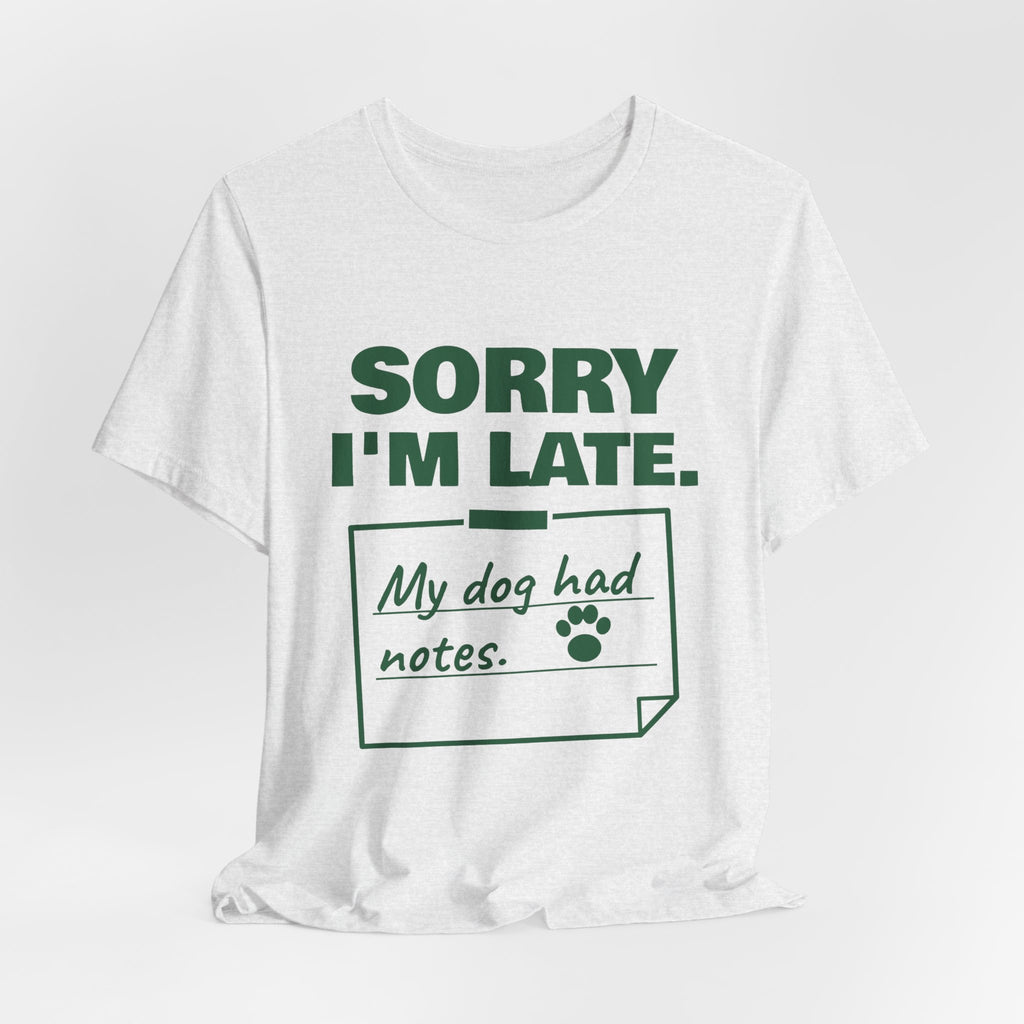 Sorry I'm Late. My Dog Had Notes. Tee (Forest Green Ink)