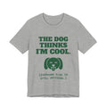 The Dog Thinks I'm Cool. (Everyone Else Is Still Deciding.) Tee (Forest Green Ink)