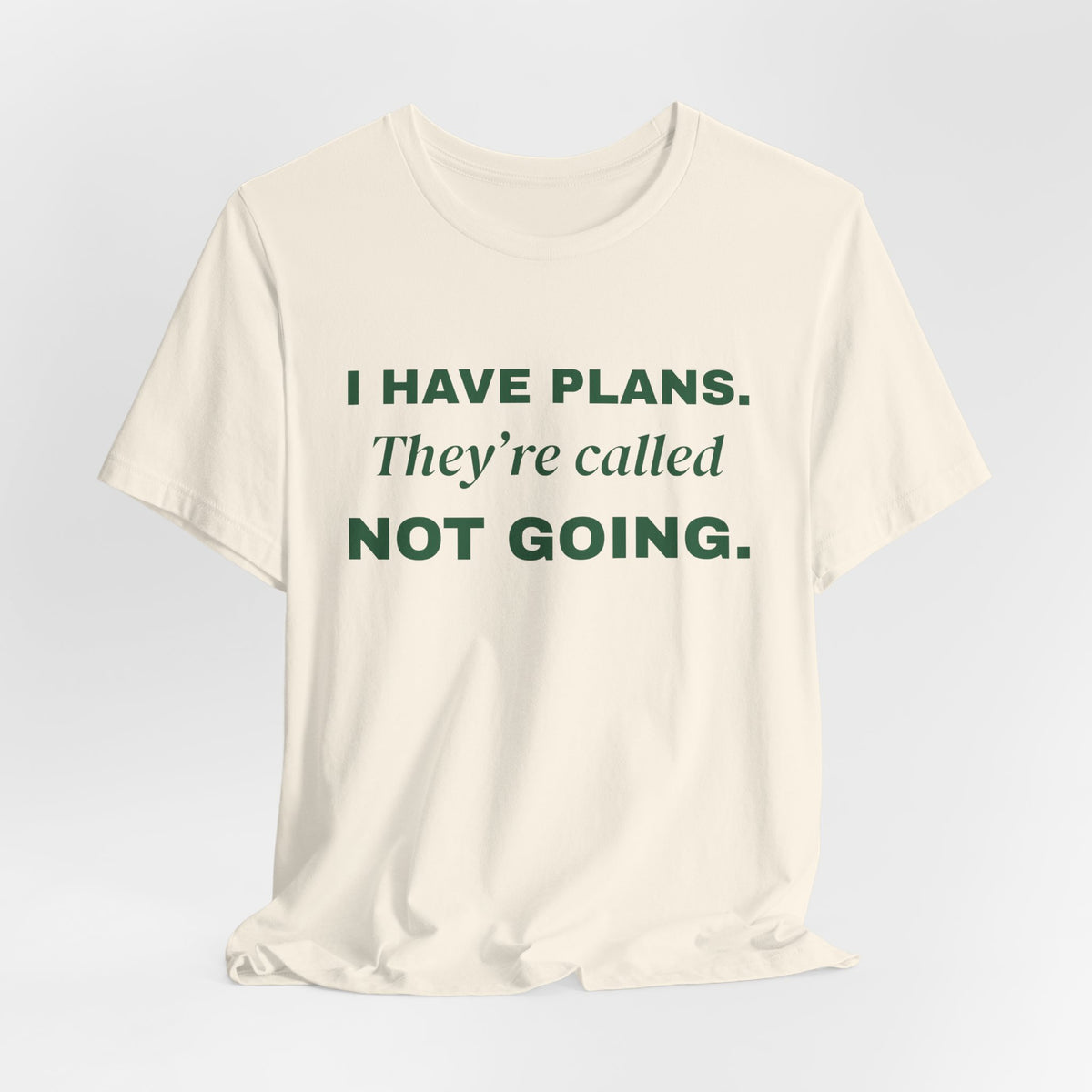 I Have Plans. They're Called Not Going. Tee (Forest Green Ink)