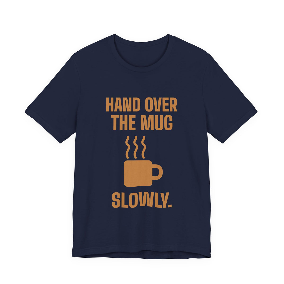 Hand Over the Mug Slowly Tee (Caramel)