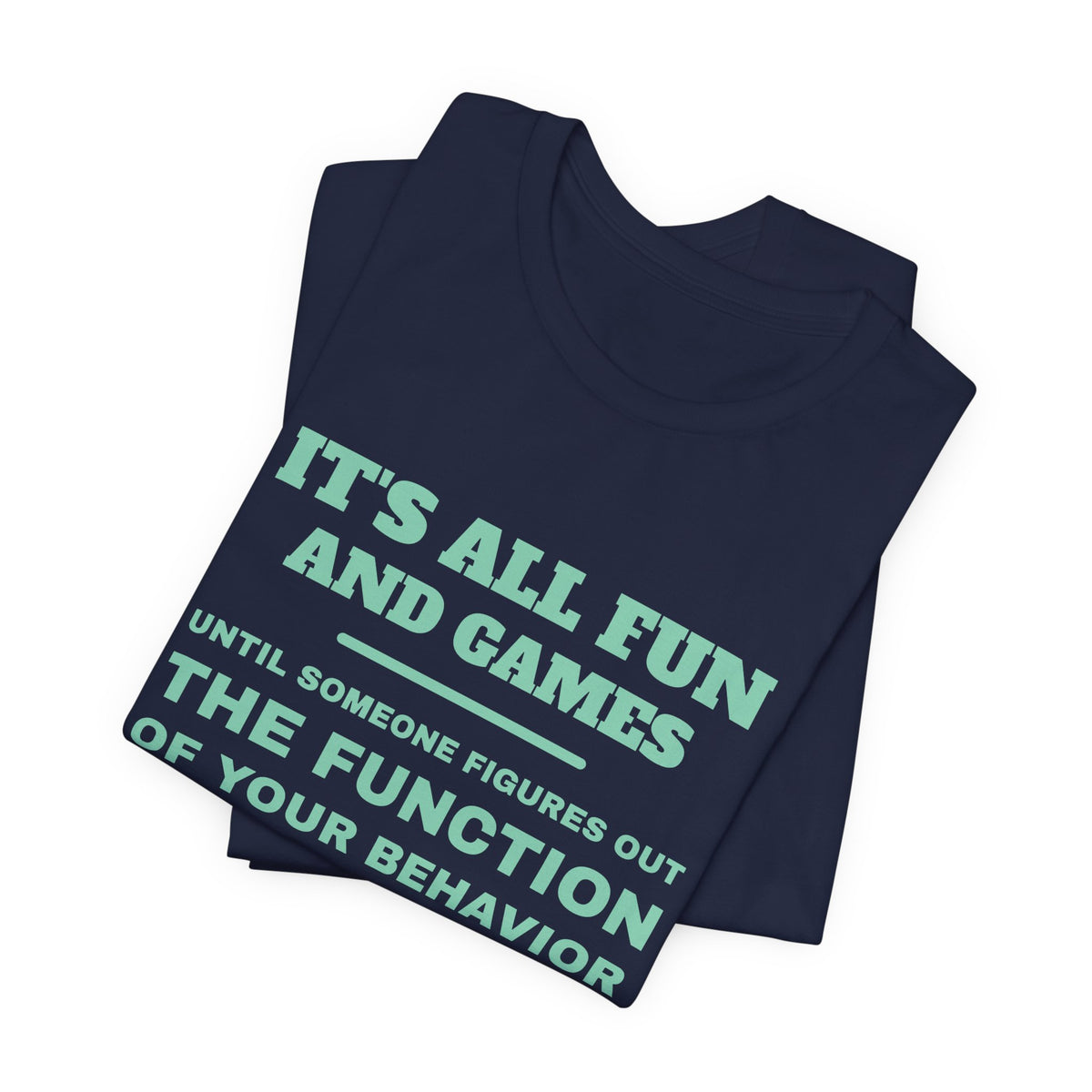 It's all fun and games until someone figures out the function of your behavior Tee (Mint)