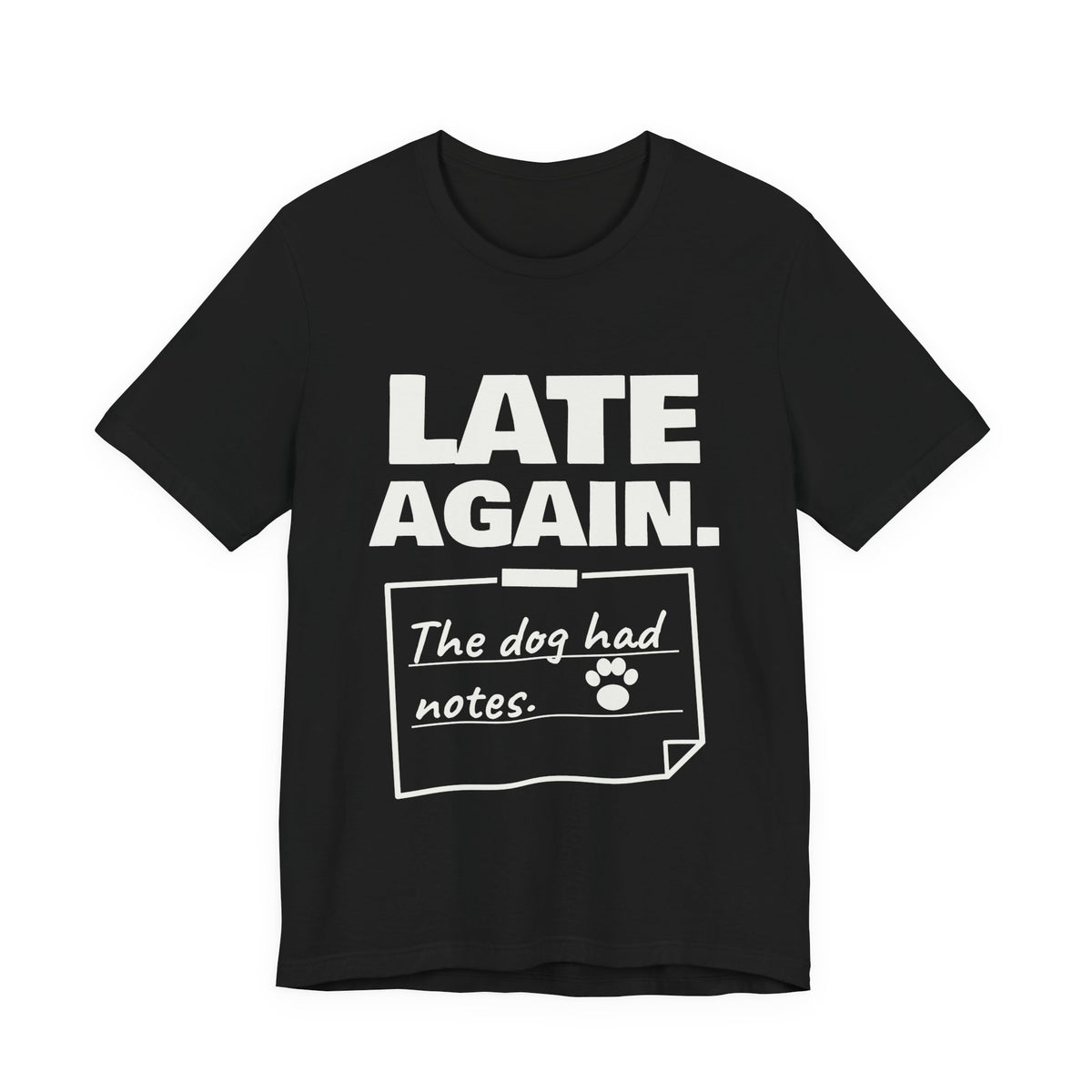 Late Again. The Dog Had Notes. Tee (Dark)