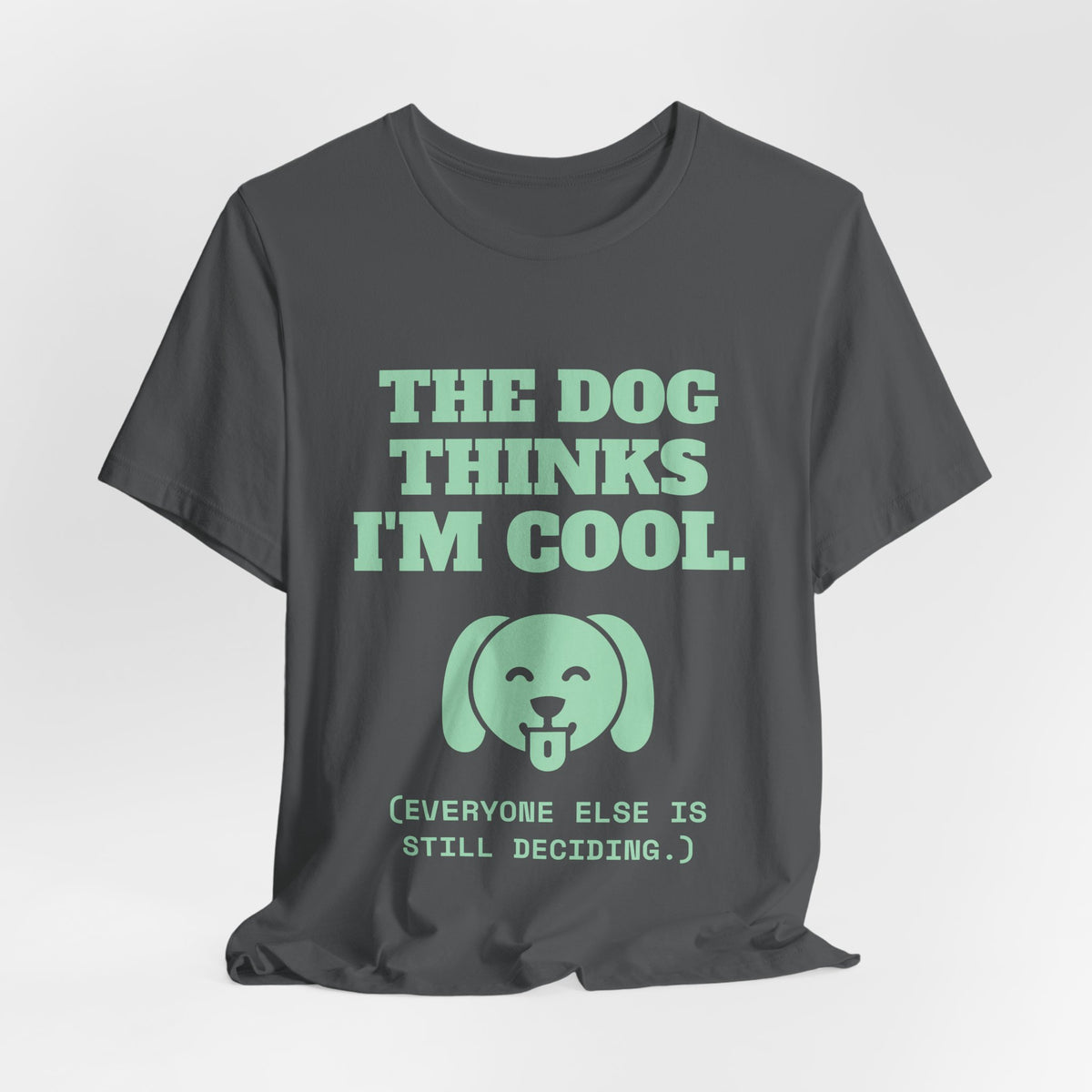 The Dog Thinks I'm Cool. (Everyone Else Is Still Deciding.) Tee (Mint Green Ink)