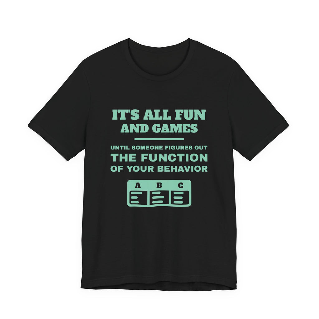 It's all fun and games until someone figures out the function of your behavior Tee (Mint)