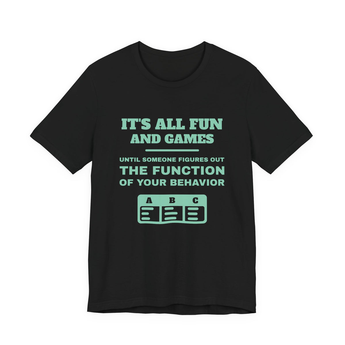 It's all fun and games until someone figures out the function of your behavior Tee (Mint)