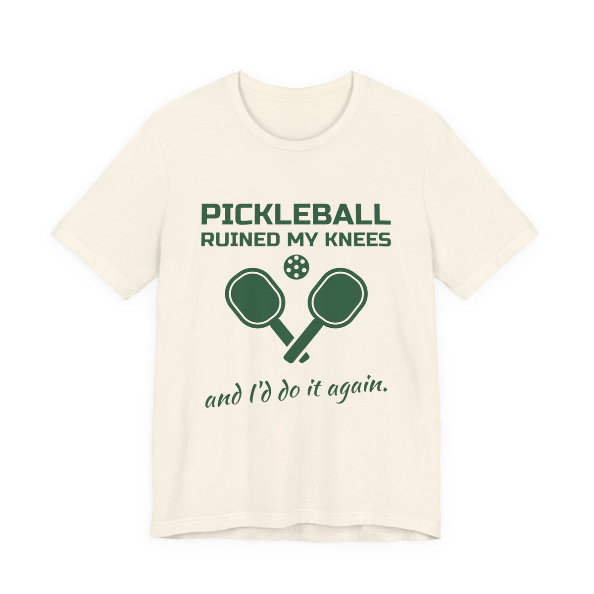 Pickleball Ruined My Knees and I'd Do It Again Tee (Forest Green Ink)