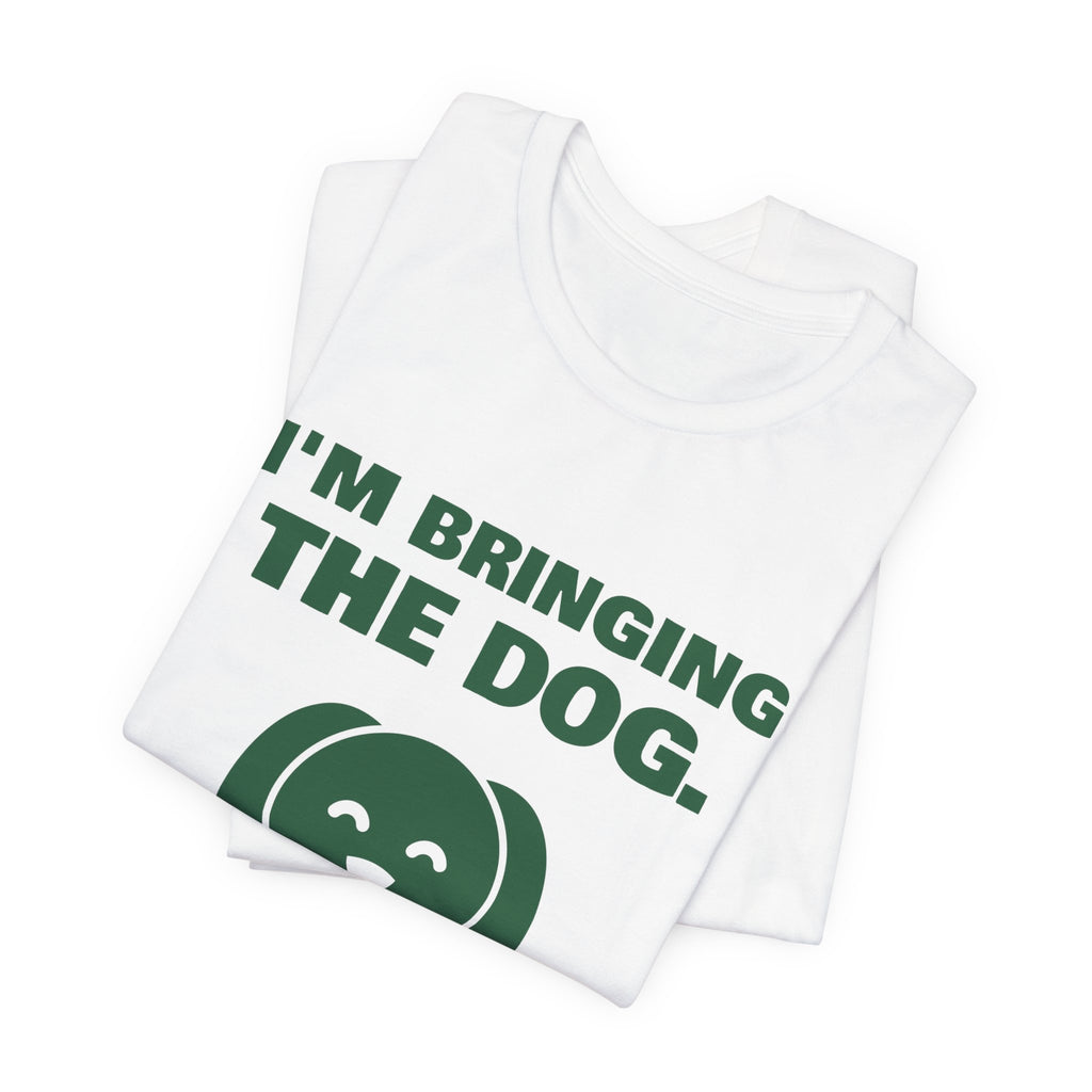 I'm Bringing the Dog. Or I'm Not Coming Tee (Forest Green Ink)