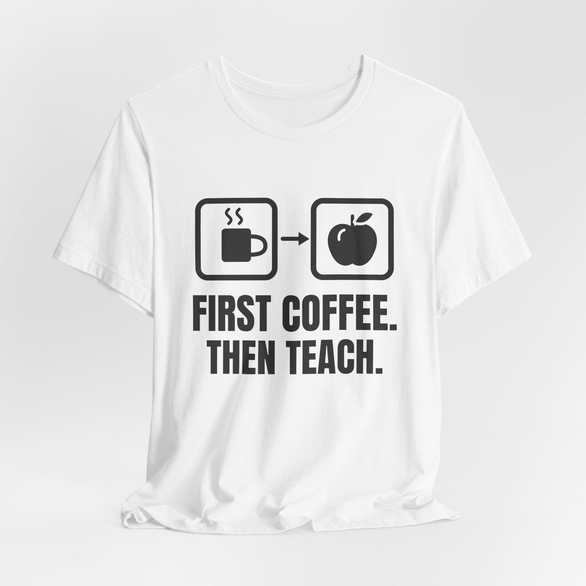 First Coffee. Then Teach Tee (Light)